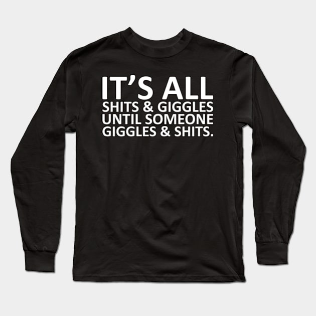 It's all Shits and Giggles Funny Sarcasm Long Sleeve T-Shirt by sarcasmandadulting